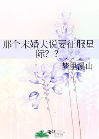 那個未婚夫説要征服星際？？